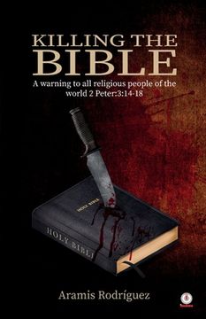 portada Killing the Bible: A warning to all religious people of the world 2 Peter:3:14-18 (en Inglés)