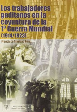 portada Los Trabajadores Gaditanos En La Coyuntura De La I Guerra Mundial. 1914-1923