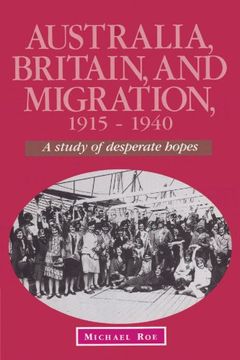 portada Australia, Britain and Migration, 1915 1940: A Study of Desperate Hopes (Studies in Australian History) (en Inglés)