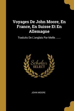 portada Voyages De John Moore, En France, En Suisse Et En Allemagne: Traduits De L'anglais Par Melle. ...... (en Francés)