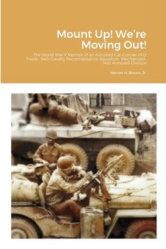 portada Mount Up! We're Moving Out!: The World War II Memoir of an Armored Car Gunner of D Troop, 94th Cavalry Reconnaissance Squadron, Mechanized, 14th Ar (en Inglés)