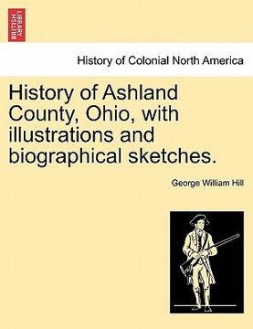portada history of ashland county, ohio, with illustrations and biographical sketches. (en Inglés)