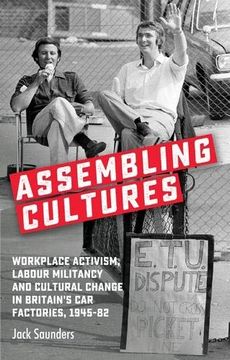 portada Assembling Cultures: Workplace Activism, Labour Militancy and Cultural Change in Britain's Car Factories, 1945-82 (en Inglés)