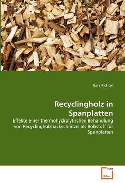 portada Recyclingholz in Spanplatten: Effekte Einer Thermohydrolytischen Behandlung von Recyclingholzhackschnitzel als Rohstoff für Spanplatten (en Alemán)