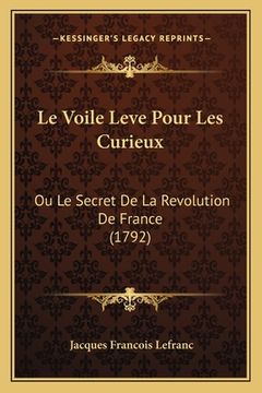 portada Le Voile Leve Pour Les Curieux: Ou Le Secret De La Revolution De France (1792) (en Francés)