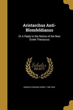 portada Aristarchus Anti-Blomfeldianus: Or A Reply to the Notice of the New Greek Thesaurus (en Inglés)