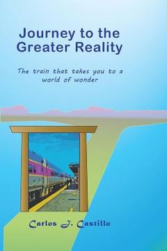 portada Journey to the Greater Reality: The train that takes you to a world of wonder (en Inglés)