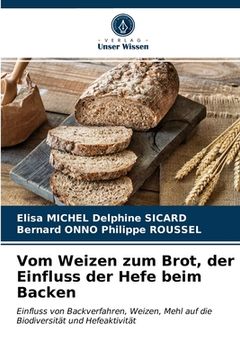 portada Vom Weizen zum Brot, der Einfluss der Hefe beim Backen (en Alemán)