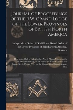 portada Journal of Proceedings of the R.W. Grand Lodge of the Lower Provinces of British North America [microform]: Held in the Hall of Fuller Lodge, No. 5, A