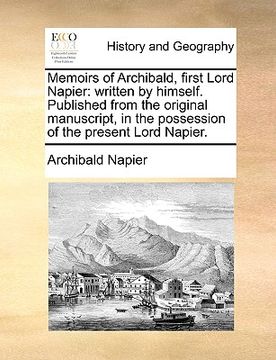 portada memoirs of archibald, first lord napier: written by himself. published from the original manuscript, in the possession of the present lord napier. (en Inglés)