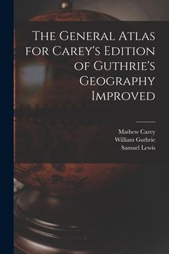 portada The General Atlas for Carey's Edition of Guthrie's Geography Improved