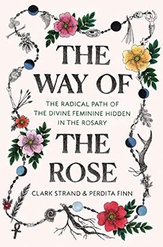 portada The way of the Rose: The Radical Path of the Divine Feminine Hidden in the Rosary 