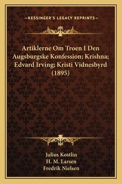 portada Artiklerne Om Troen I Den Augsburgske Konfession; Krishna; Edvard Irving; Kristi Vidnesbyrd (1895) (en Danés)