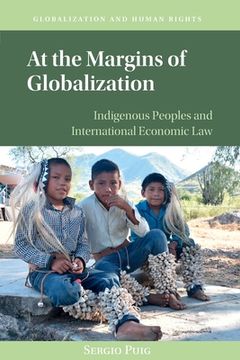 portada At the Margins of Globalization: Indigenous Peoples and International Economic law (Globalization and Human Rights) (en Inglés)