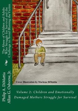 portada The Abuse of Children and Adults Who Struggle for Survival and the Challenge to Avoid Blaming the Victim: Volume 2: Children and Emotionally Damaged M (en Inglés)
