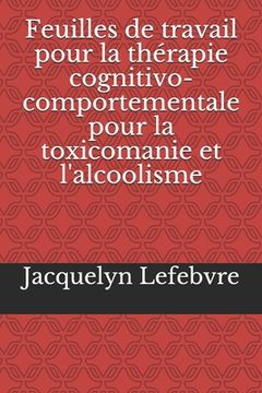 portada Feuilles de travail pour la thérapie cognitivo-comportementale pour la toxicomanie et l'alcoolisme (en Francés)
