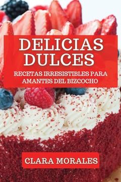 portada Delicias Dulces: Recetas Irresistibles Para Amantes del Bizcocho