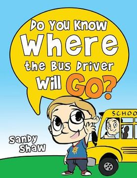 portada Do You Know Where The Bus Driver Will Go?: Revised Edition (in English)