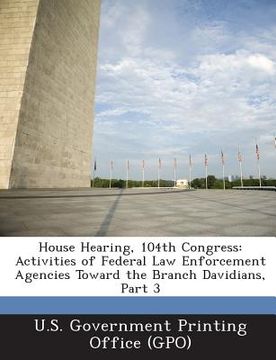 portada House Hearing, 104th Congress: Activities of Federal Law Enforcement Agencies Toward the Branch Davidians, Part 3