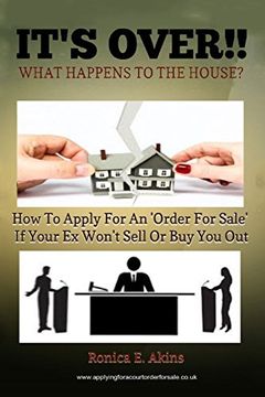 portada It's Over! What Happens to the House? How to Apply for an 'order for Sale' if Your ex Won't Sell or buy you out 