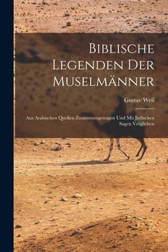 portada Biblische Legenden Der Muselmänner: Aus Arabischen Quellen Zusammengetragen Und Mit Judischen Sagen Verglichen (en Alemán)