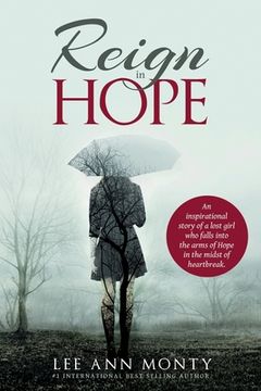 portada Reign In Hope: An inspirational story of a lost girl who falls into the arms of Hope in the midst of heartbreak. (in English)