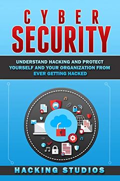 portada Cyber Security: Understand Hacking and Protect Yourself and Your Organization From Ever Getting Hacked 