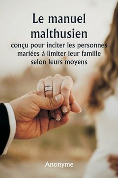 portada Le manuel malthusien conçu pour inciter les personnes mariées à limiter leur famille selon leurs moyens. (en Francés)