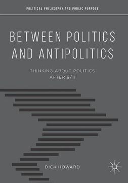 portada Between Politics and Antipolitics: Thinking About Politics After 9/11 (Political Philosophy and Public Purpose)