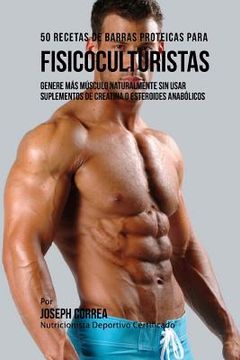 portada 50 Recetas de Barras Proteicas Caseras Para Fisicoculturistas: Genere Mas Musculo Naturalmente Sin Usar Suplementos de Creatina O Esteroides Anabolico
