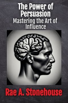 portada The Power of Persuasion: Mastering the Art of Influence