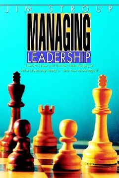 portada managing leadership: toward a new and usable understanding of what leadership really is--and how to manage it (in English)
