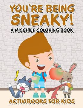 portada You're Being Sneaky! A Mischief Coloring Book (en Inglés)