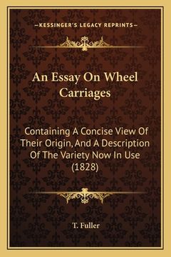 portada an essay on wheel carriages: containing a concise view of their origin, and a description of the variety now in use (1828) (en Inglés)