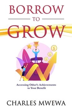 portada Borrow to Grow: Accessing Other's Achievements to Your Benefit (in English)