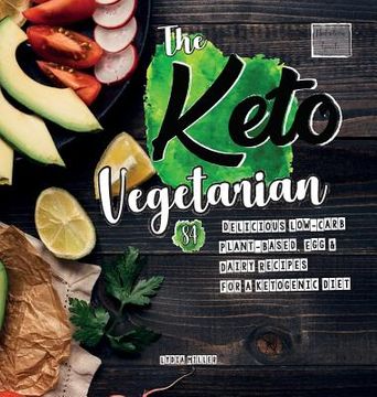 portada The Keto Vegetarian: 84 Delicious Low-Carb Plant-Based, Egg & Dairy Recipes For A Ketogenic Diet (Nutrition Guide) 