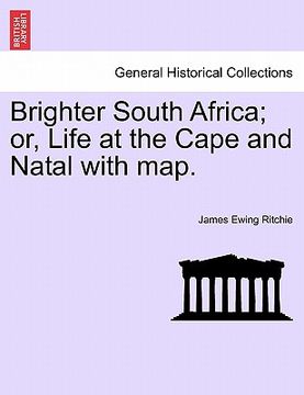 portada brighter south africa; or, life at the cape and natal with map. (en Inglés)