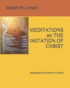 portada Meditations on THE IMITATION OF CHRIST: Meditations by Richard W. Linford (in English)