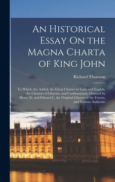 portada An Historical Essay On the Magna Charta of King John: To Which Are Added, the Great Charter in Latin and English, the Charters of Liberties and Confir