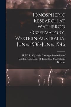 portada Ionospheric Research at Watheroo Observatory, Western Australia, June, 1938-June, 1946 (en Inglés)