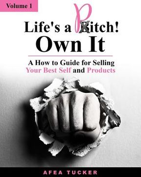 portada Life's a Pitch! Own It, Volume 1: A How-To Guide for Selling Your Best Self & Products (en Inglés)