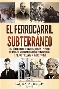 portada El Ferrocarril Subterráneo: Una Guía Fascinante de las Rutas, Lugares y Personas que Ayudaron a Liberar a los Afroamericanos Durante el Siglo xix y de la Vida de Harriet Tubman (in Spanish)