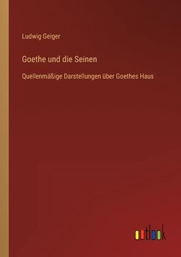 portada Goethe und die Seinen: Quellenmäßige Darstellungen über Goethes Haus (en Alemán)