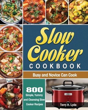 portada Slow Cooker Cookbook: 800 Simple, Yummy and Cleansing Slow Cooker Recipes that Busy and Novice Can Cook