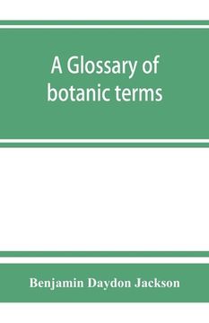 portada A glossary of botanic terms, with their derivation and accent (in English)