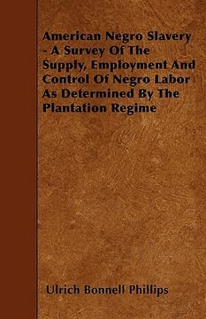 portada american negro slavery - a survey of the supply, employment and control of negro labor as determined by the plantation regime (in English)