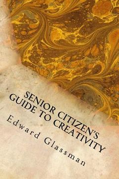 portada Senior Citizen's Guide to Creativity: Brighten Your Life with Your Inventiveness (en Inglés)