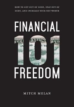 portada Financial Freedom 101: How To Get Out Of Debt, Stay Out Of Debt, And Increase Your Net Worth 