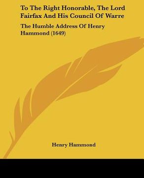 portada to the right honorable, the lord fairfax and his council of warre: the humble address of henry hammond (1649) (in English)