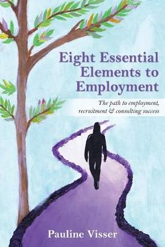 portada Eight Essential Elements to Employment: The Path to Employment, Recruitment & Consulting Success (en Inglés)